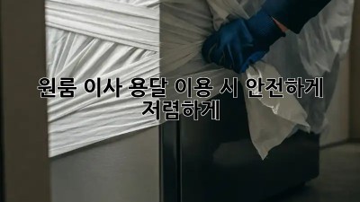 원룸 이사, 용달 이용 시 안전하게 저렴하게!