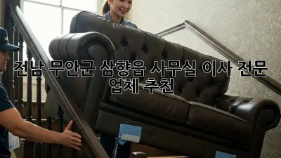 전남 무안군 삼향읍 사무실 이사 전문 업체 추천! 💼📦